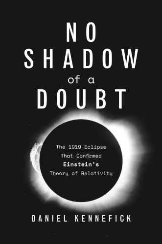 No Shadow of a Doubt: The 1919 Eclipse That Confirmed Einstein’s Theory of Relativity