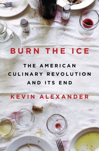 Burn the Ice: The American Culinary Revolution and Its End