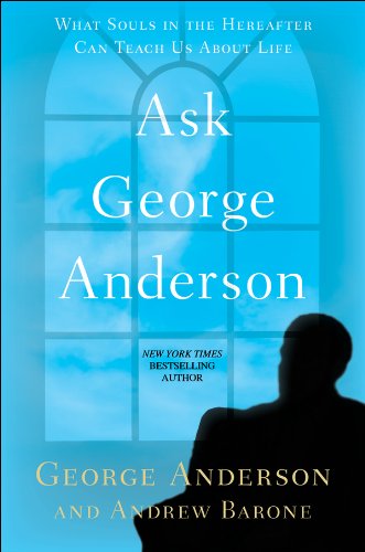 Ask George Anderson: What Souls in the Hereafter Can Teach Us About Life