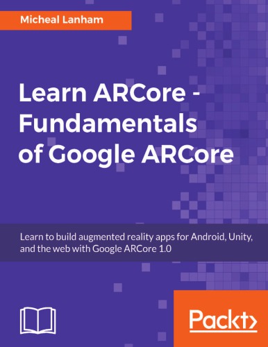 Learn ARCore - Fundamentals of Google ARCore: Learn to build augmented reality apps for Android, Unity, and the web with Google ARCore 1.0