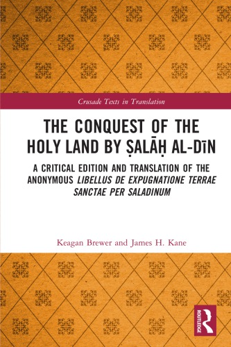 The Conquest of the Holy Land by Ṣalāḥ Al-Dīn: A Critical Edition And Translation Of The Anonymous Libellus De Expugnatione Terrae Sanctae Per Saladinum