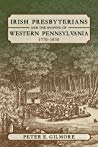 Irish Presbyterians and the Shaping of Western Pennsylvania, 1770–1830