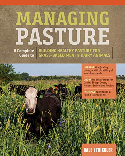 Managing Pasture: A Complete Guide to Building Healthy Pasture for Grass-Based Meat & Dairy Animals