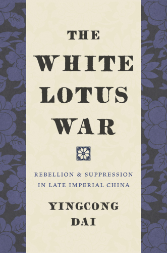 The White Lotus War: Rebellion and Suppression in Late Imperial China