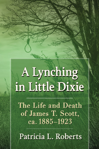 A Lynching in Little Dixie: The Life and Death of James T. Scott, ca. 1885–1923