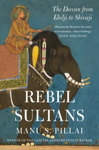 Rebel Sultans: The Deccan from Khilji to Shivaji