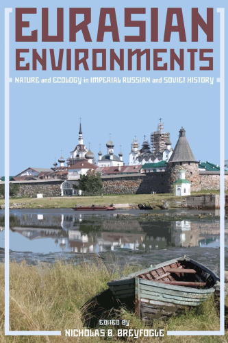 Eurasian Environments: Nature and Ecology in Imperial Russian and Soviet History