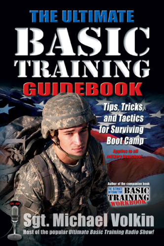 The Ultimate Basic Training Guidebook: Tips, Tricks, and Tactics for Surviving Boot Camp