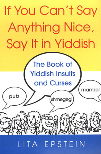 If You Can’t Say Anything Nice, Say It in Yiddish: The Book of Yiddish Insults and Curses