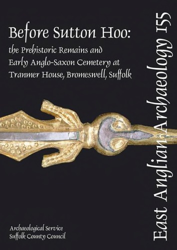 Before Sutton Hoo: The Prehistoric Remains and Early Anglo-Saxon Cemetery at Tranmer House, Bromeswell, Suffolk