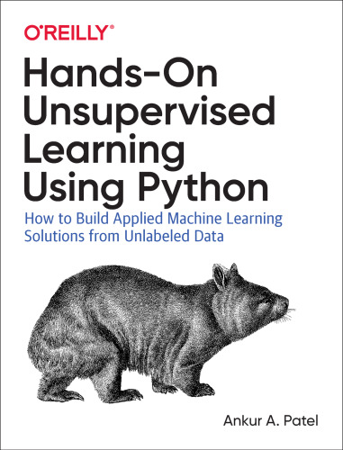 Hands-On Unsupervised Learning Using Python: How to Build Applied Machine Learning Solutions from Unlabeled Data