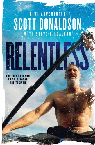 Relentless: A Story of Grit and Endurance from the First Person to Kayak the Tasman Solo