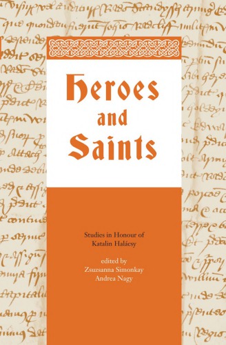 Heroes and Saints: Studies in Honour of Katalin Halácsy