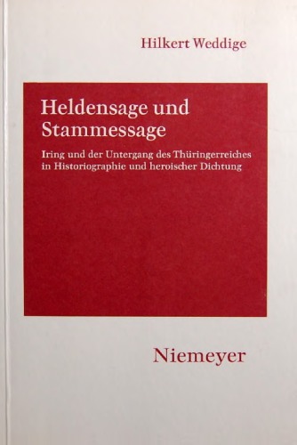 Heldensage und Stammessage: Iring und der Untergang des Thüringerreiches in Historiographie und heroischer Dichtung