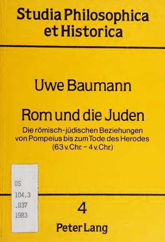 Rom und die Juden. Die römisch-jüdischen Beziehungen von Pompeius bis zum Tode des Herodes (63 v. Chr. - 4 v. Chr.)