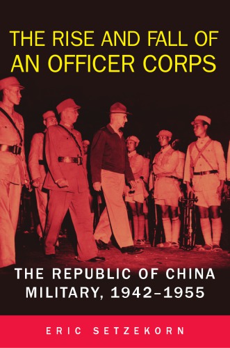 The Rise and Fall of an Officer Corps: The Republic of China Military, 1942–1955