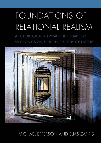 Foundations of Relational Realism: A Topological Approach to Quantum Mechanics and the Philosophy of Nature