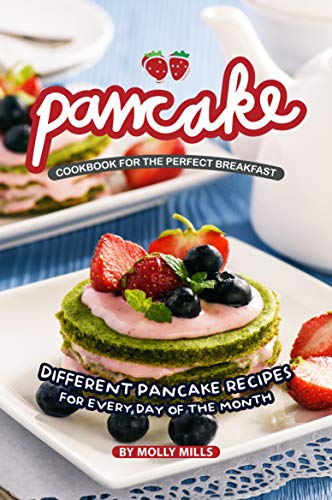 Pancake Cookbook for the Perfect Breakfast: Different Pancake Recipes for Every Day of the Month