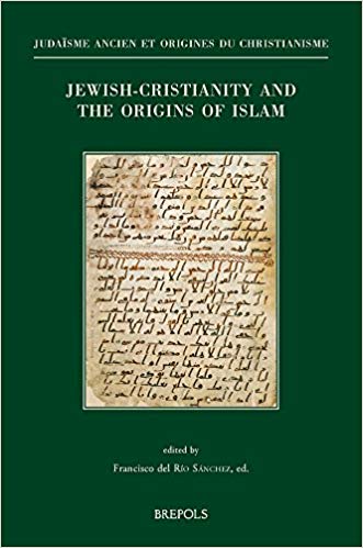 Jewish-Christianity and the Origins of Islam: Papers Presented at the Colloquium Held in Washington DC, October 29-31, 2015 (8th Asmea Conference)