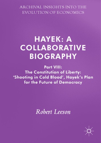 Hayek: A Collaborative Biography: Part VIII: The Constitution Of Liberty: ‘Shooting In Cold Blood’, Hayek’s Plan For The Future Of Democracy