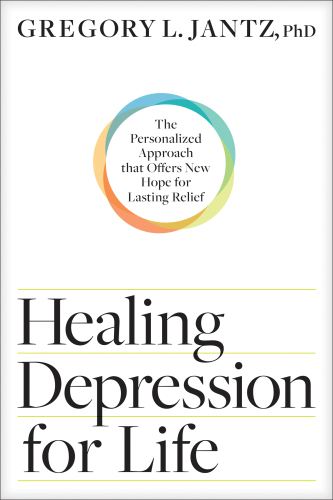 Healing Depression for Life: The Personalized Approach that Offers New Hope for Lasting Relief