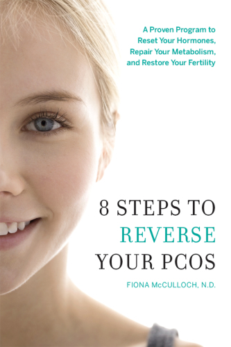 8 Steps to Reverse Your PCOS: A Proven Program to Reset Your Hormones, Repair Your Metabolism, and Restore Your Fertility