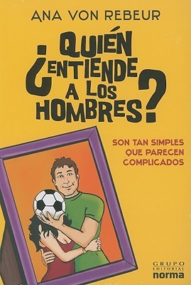 ¿Quién entiende a los hombres?: Son tan simples que parecen complicados