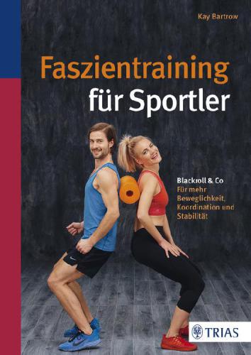 Faszientraining für Sportler: Blackroll & Co: Für mehr Beweglichkeit, Koordination und Stabilität