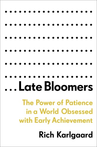 Late Bloomers: The Power of Patience in a World Obsessed with Early Achievement