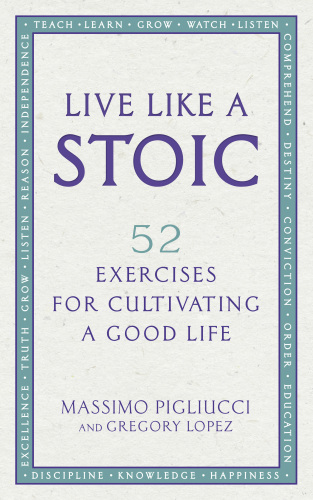 Live like a Stoic: 52 Exercises for Cultivating a Good Life