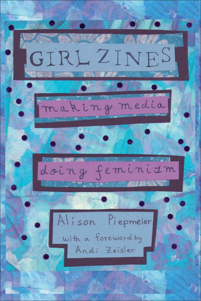 Girl Zines: Making Media, Doing Feminism