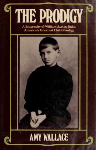 The Prodigy: A Biography of William James Sidis, America’s Greatest Child Prodigy