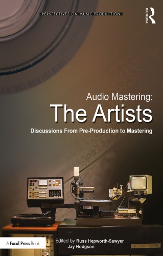 Audio Mastering: The Artists: Discussions From Pre-Production To Mastering