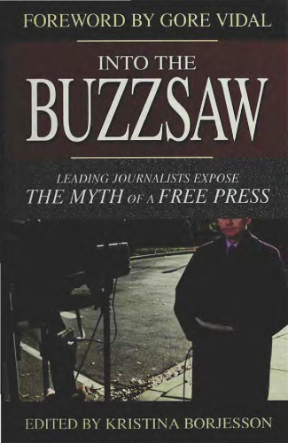 Into the Buzzsaw: Leading Journalists Expose the Myth of a Free Press