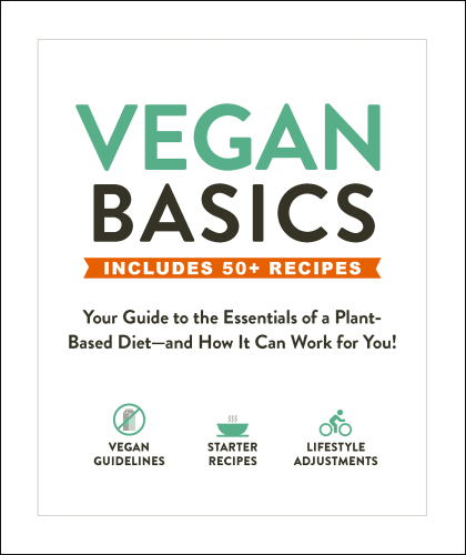 Vegan Basics: Your Guide to the Essentials of a Plant-Based Diet—and How It Can Work for You!