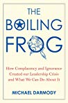 The Boiling Frog: How Complacency and Ignorance Created Our Leadership Crisis and What We Can Do About It