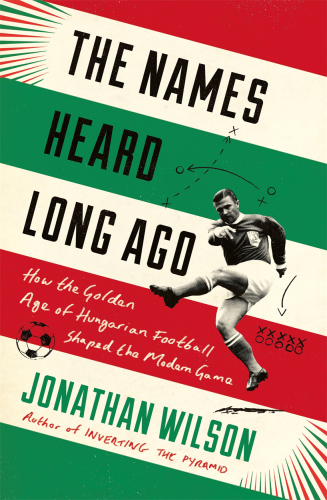 The Names Heard Long Ago: How the Golden Age of Hungarian Football Shaped the Modern Game