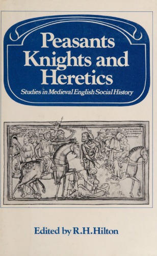 Peasants, Knights and Heretics: Studies in Medieval English Social History