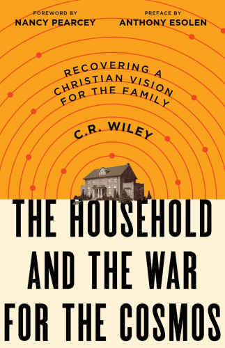 The Household and the War for the Cosmos: Recovering a Christian Vision for the Family