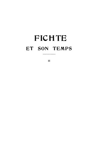 Fichte et son Temps II. Prémiere Partie. Lutte contre l’esprit de réaction (1799-1806)