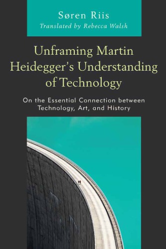 Unframing Martin Heidegger’s Understanding Of Technology: On The Essential Connection Between Technology, Art, And History