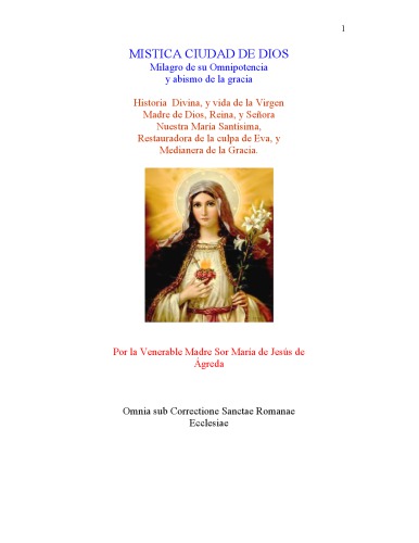 Mística Ciudad de Dios - Milagro de Su Omnipotencia y abismo de la gracia. Historia Divina y vida de la Virgen Madre de Dios, Reyna y Señora nuestra María Santísima, restauradora de la culpa de Eva y medianera de la Gracia