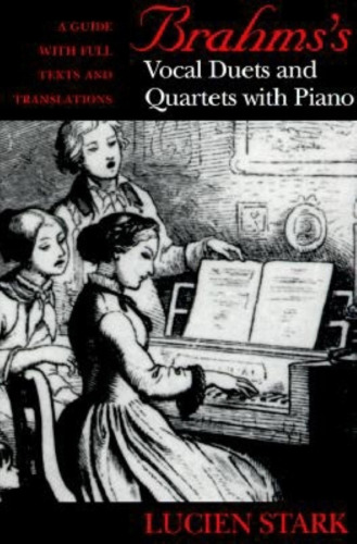 Brahms’s Vocal Duets and Quartets with Piano: A Guide with Full Texts and Translations