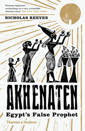 Akhenaten: Egypt’s False Prophet