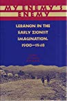 My Enemy’s Enemy: Lebanon in the Early Zionist Imagination, 1900–1948