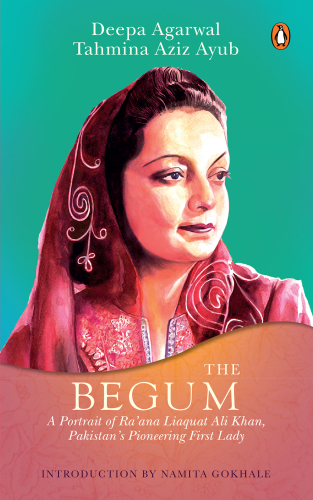 The Begum: A Portrait of Ra’ana Liaquat Ali Khan, Pakistan’s Pioneering First Lady