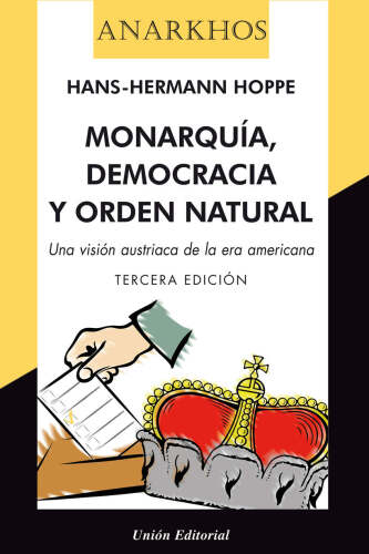 Monarquía, democracia y orden natural:Una visión austriaca de la era americana (Democracia: el Dios que fracasó)