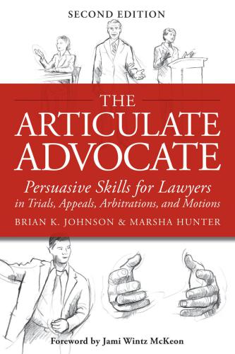 The Articulate Advocate: Persuasive Skills for Lawyers in Trials, Appeals, Arbitrations, and Motions