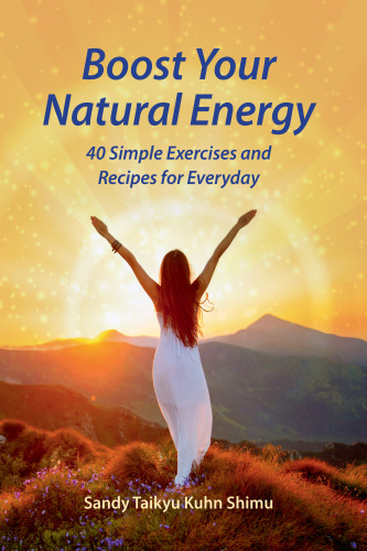 Boost Your Natural Energy: 40 Simple Exercises and Recipes for Everyday