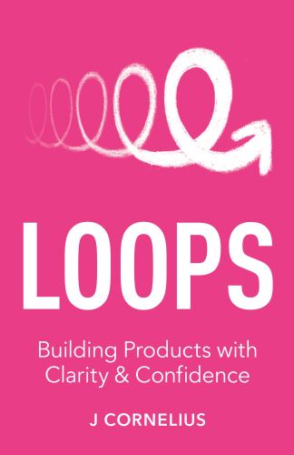 Loops: Building Products with Clarity Confidence